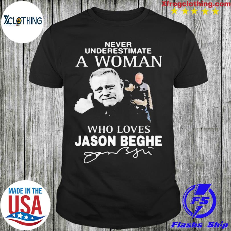 Never underestimate a woman who loves Jason Beghe signature shirt