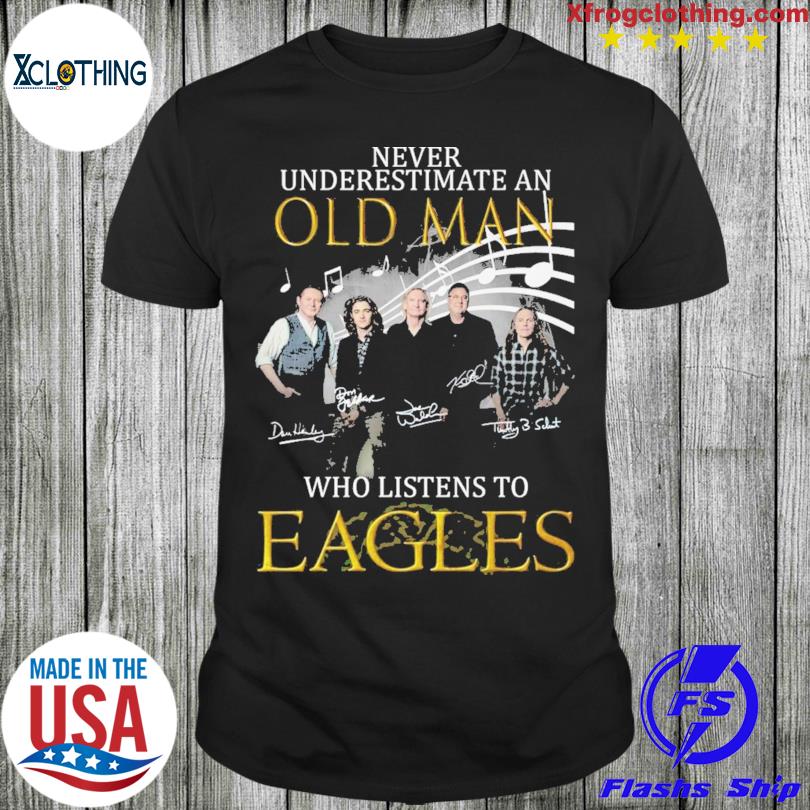 Official Never underestimate an old man who listen to eagles shirt, hoodie,  sweater, long sleeve and tank top