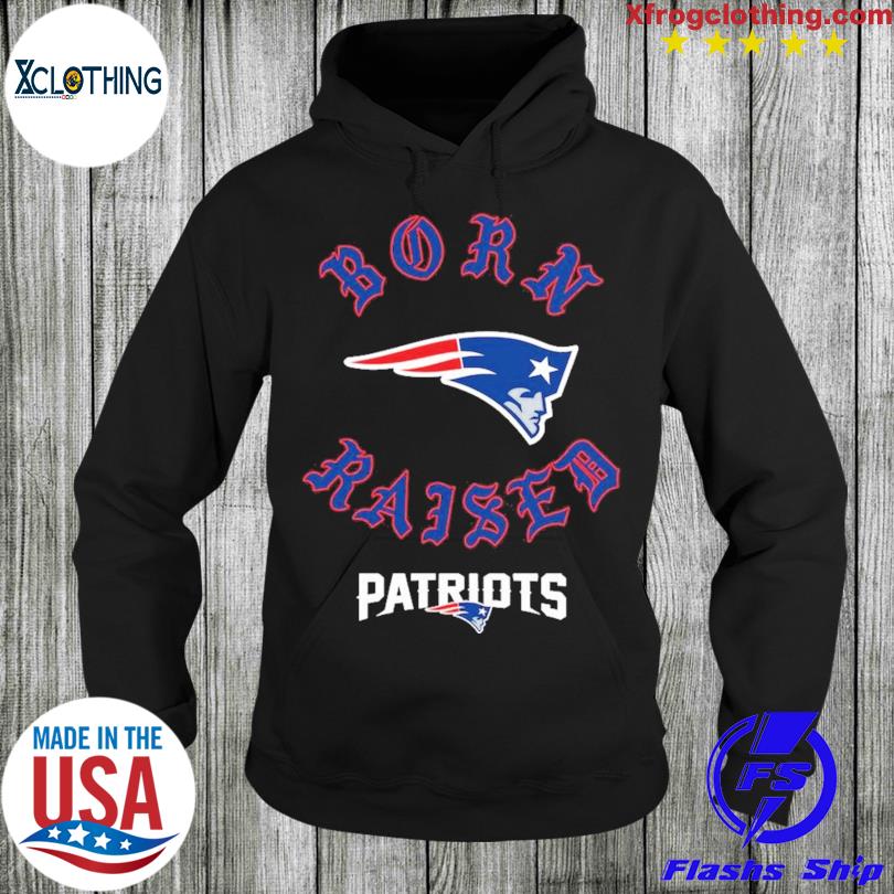 New england Patriots born x raised shirt, hoodie, sweater, long