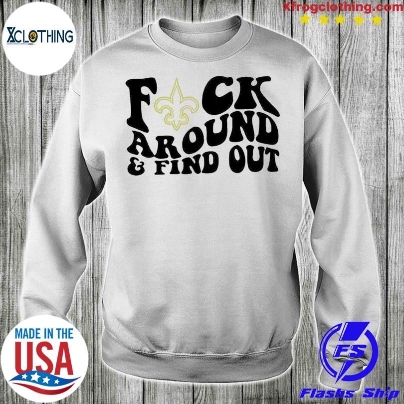 Product new Orleans Saints Fuck Around And Find Out Shirt, hoodie, sweater,  long sleeve and tank top