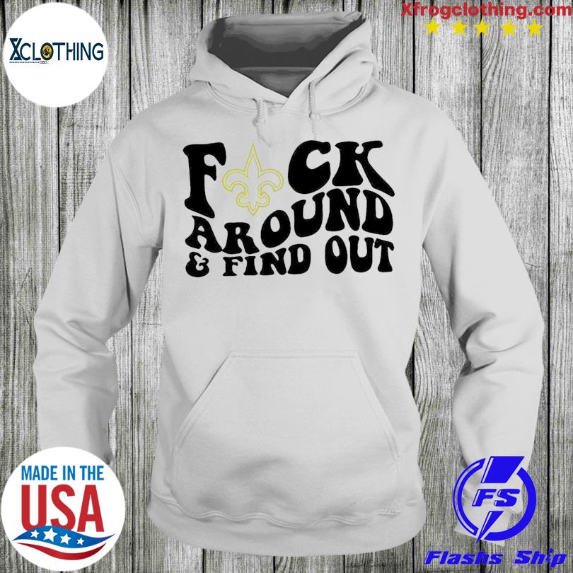 New Orleans Saints fuck around and find out shirt, hoodie, sweater