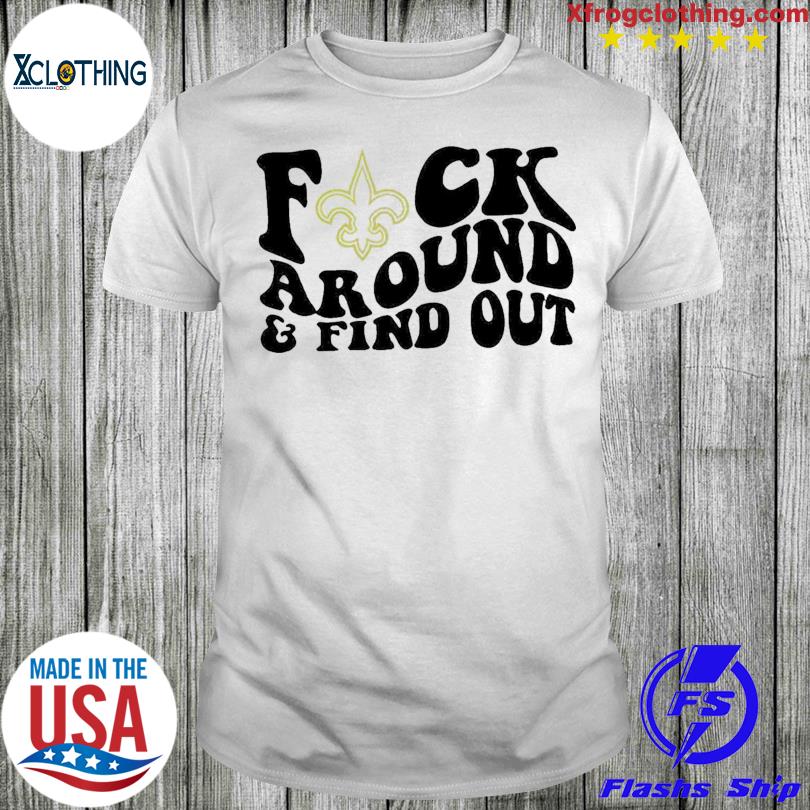 New Orleans Saints Fuck Around And Find Out Shirt - Reallgraphics