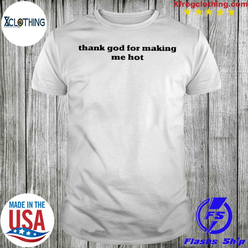 New Thank God For Making Me Hot T-Shirt