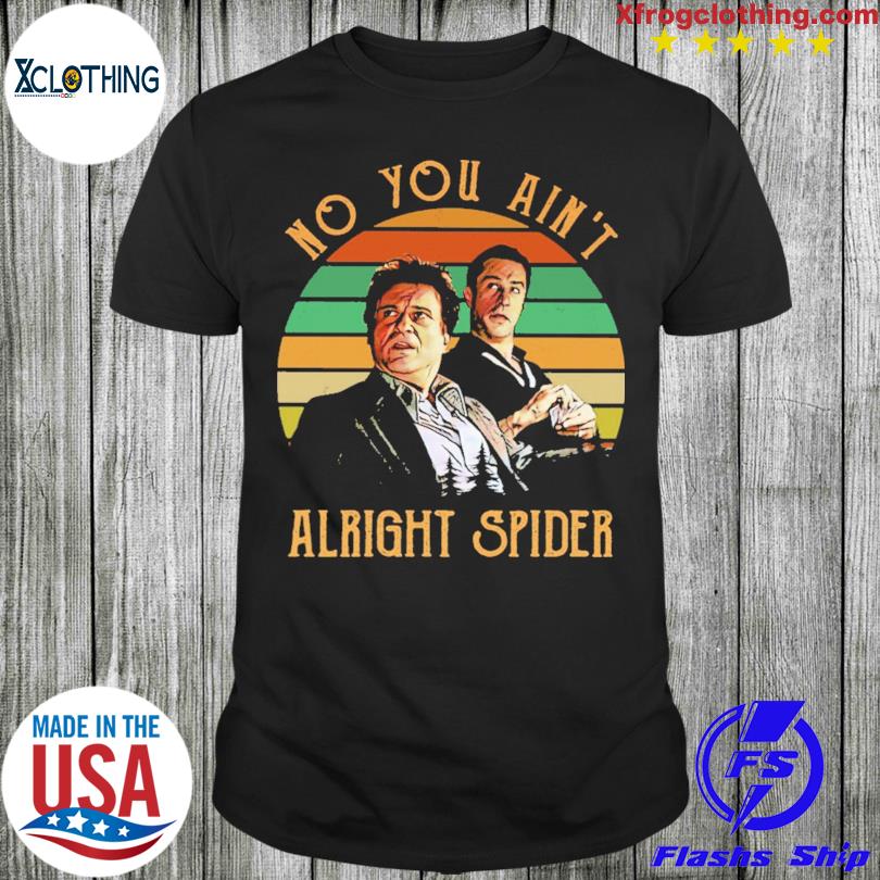 No you ain't alright spider vintage 2023 shirt