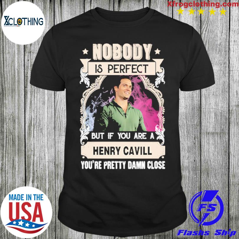 Nobody is perfect but If you are a Henry Cavill you're pretty damn close shirt