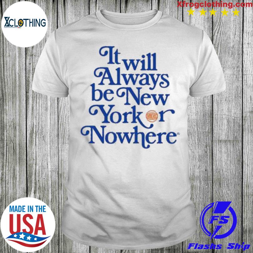 Nyon X Knicks Official It Will Always Be New York Or Nowhere Shirt
