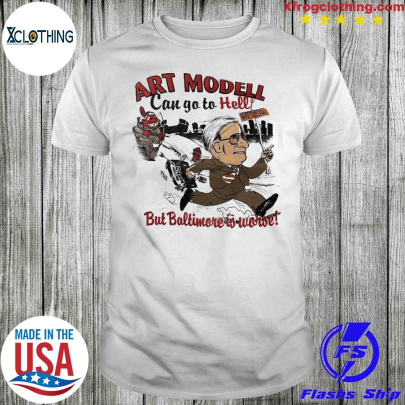Official Art Modell Can Go To Hell But Baltimore Is Worset Shirt