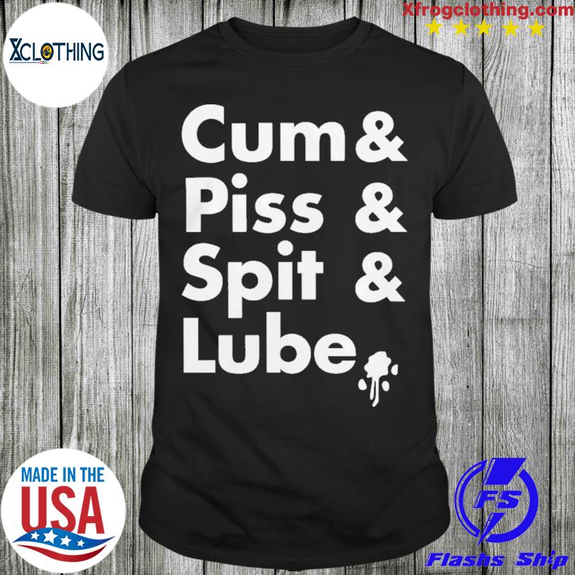 Official Cum Piss Spit Lube Shirt