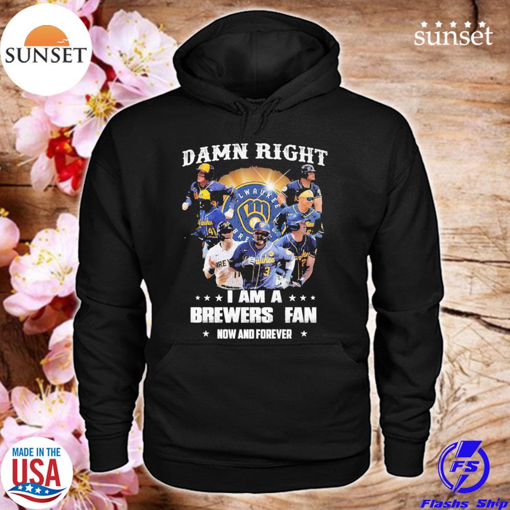 Milwaukee Brewers Baseball Team Damn Right I Am A Brewers Fan Now And  Forever Shirt - Daisy Tshirt