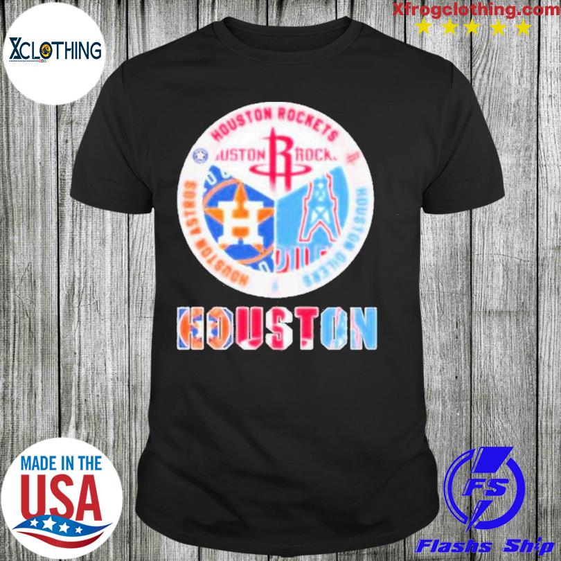 Houston Rockets Houston Oilers Houston Astros Houston shirt, hoodie,  sweater, long sleeve and tank top