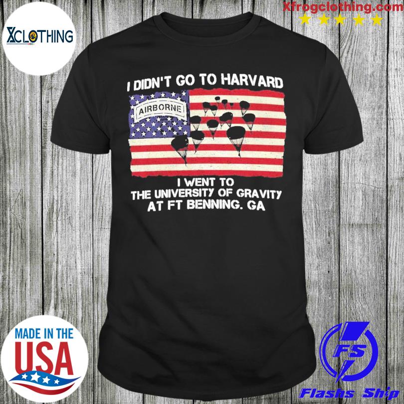 Official I Didn't Go To Harvard Airborne I Went To The University Of Gravity At Ft Benning Ga T-shirt