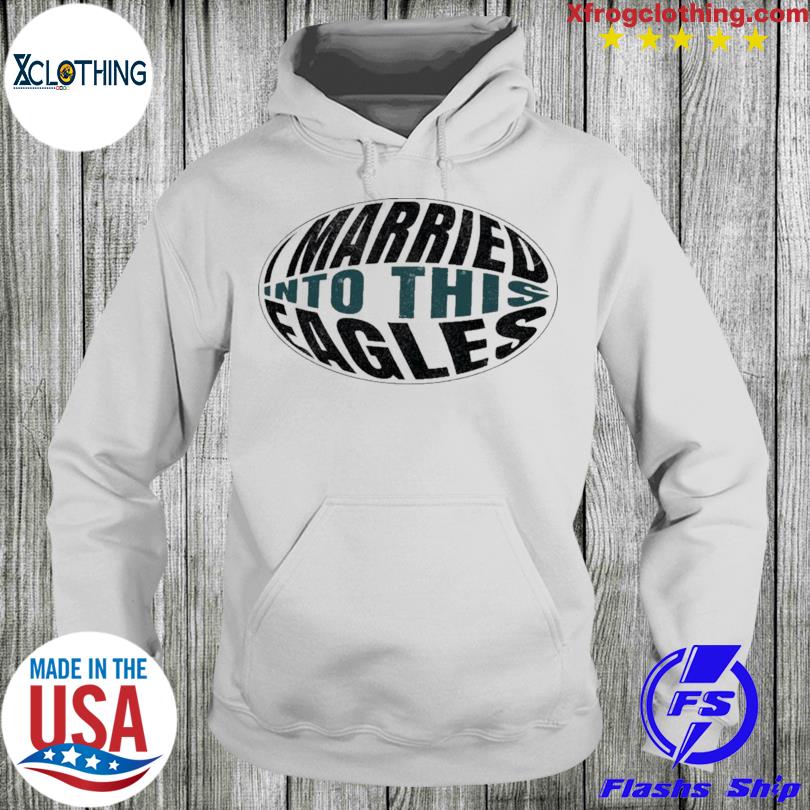 I married into this eagles shirt, hoodie, longsleeve tee, sweater