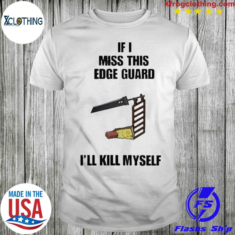 Official If I Miss This Edge Guard Ill Kill Myself 2023 shirt