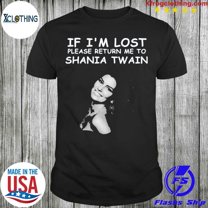 Official If I'm lost please return me to Shania Twain shirt