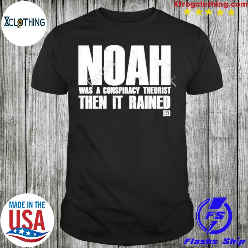 Official Noah Was A Conspiracy Theorist Tee Shirt