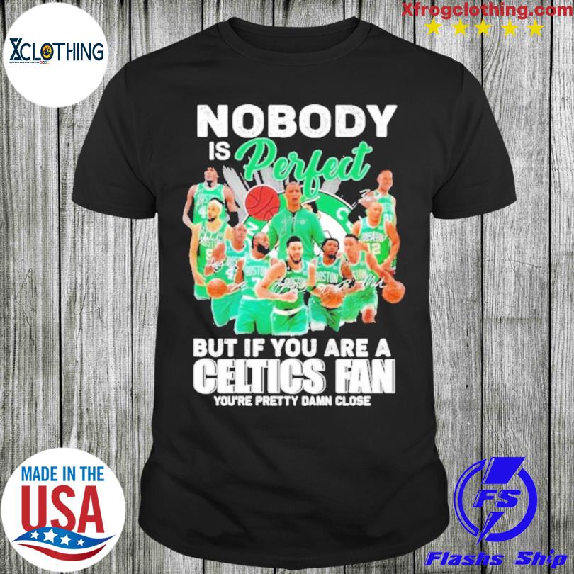 Official Nobody Is Perfect But If You Are A Boston Celtics Fan You’Re Pretty Damn Close Signatures T-Shirt