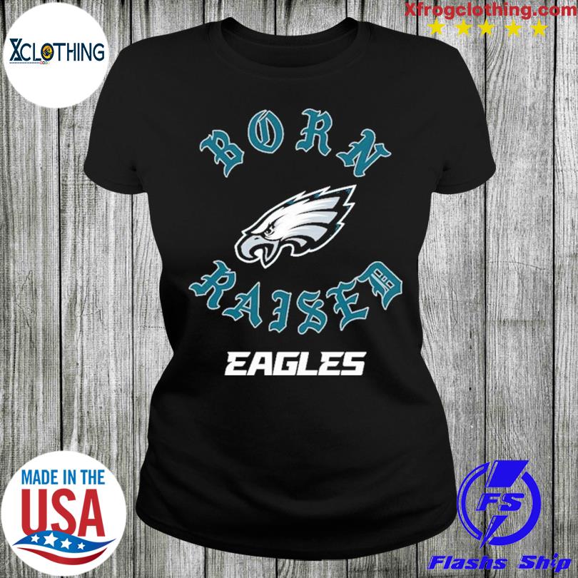 Philadelphia Eagles Born x Raised T-Shirts, hoodie, sweater, long