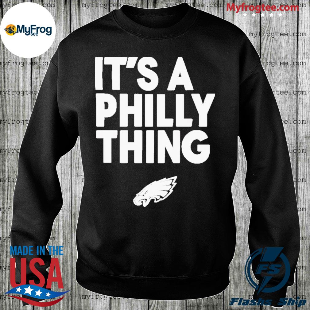 Philadelphia eagles it's a philly thing shirt, hoodie, sweater