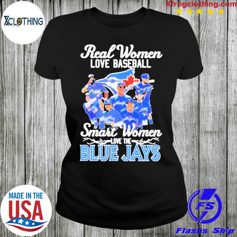 Toronto Blue Jays Real Women Love Baseball Smart Women Love The Blue Jays  Signatures shirt, hoodie, sweater, long sleeve and tank top