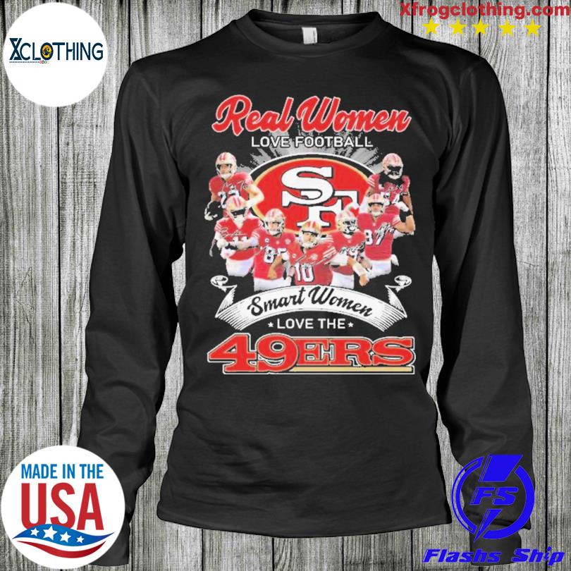 Official Real women love football smart women love the 49Ers T-shirt, hoodie,  sweater and long sleeve