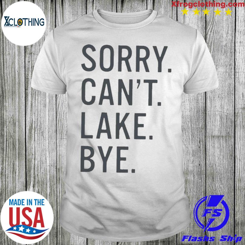 Official sorry can't lake bye shirt