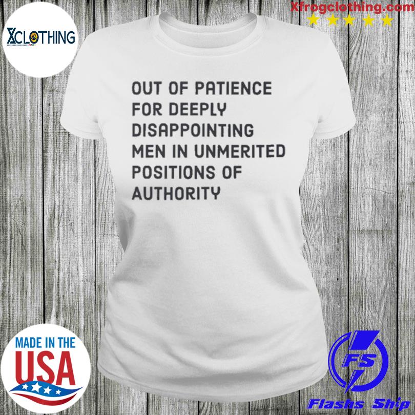 https://images.myfrogtees.com/premiumt/out-of-patience-for-deeply-disappointing-men-in-unmerited-positions-of-authority-t-shirt-ladie.jpg