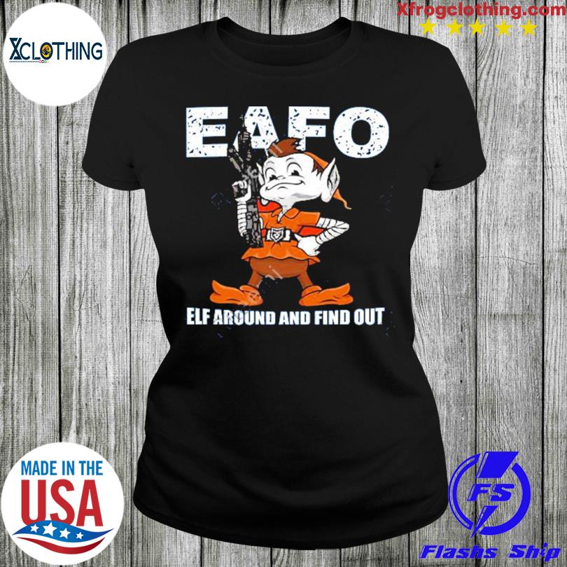 Browns Eafo Elf Around And Find Out Shirt, Custom prints store