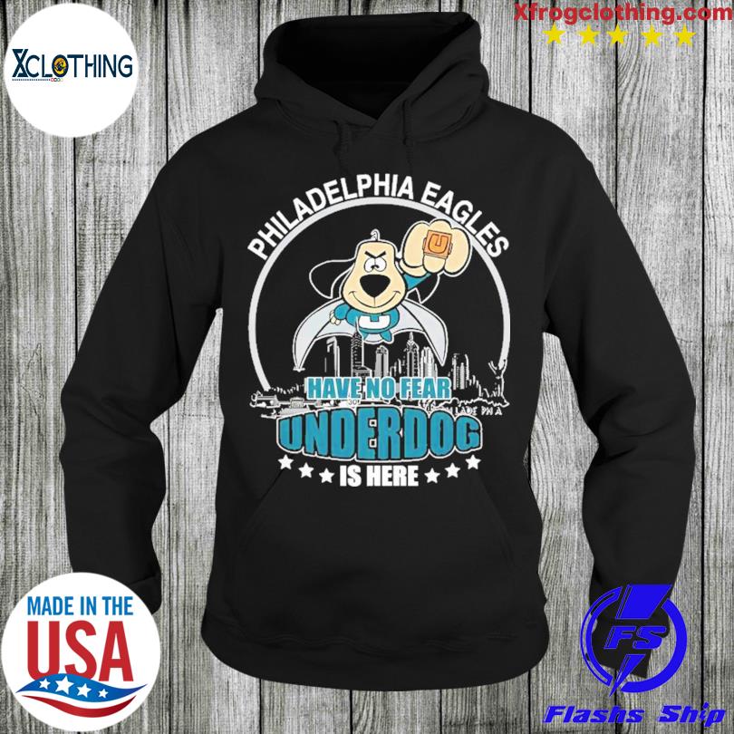 Philadelphia Eagles Have No Fear Underdog I Here T-Shirt, hoodie, sweater,  long sleeve and tank top