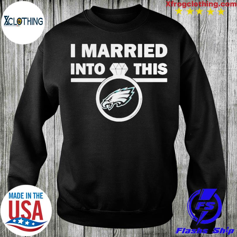 Philadelphia Eagles I Married Into This Nfl 2022 Shirt, hoodie