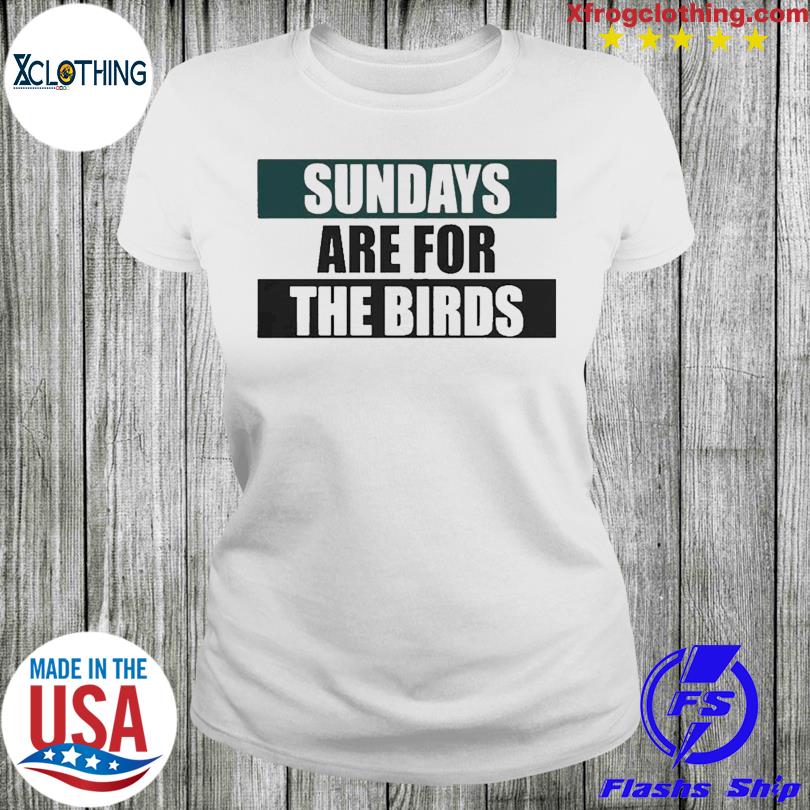 Philadelphia Football Sundays Are For The Birds Shirt - Teeholly