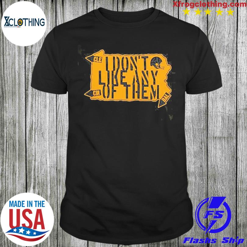 Pittsburgh Steelers I Don't Like Any of Them T-Shirt