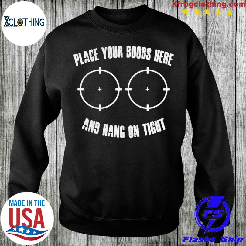 Place Your Boobs Here And Hang On Tight Hoodie, hoodie, sweater