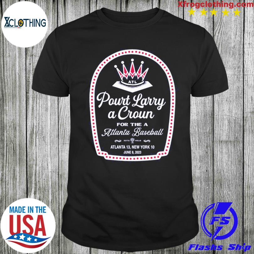 New Pour Larry A Crown For The Atlanta Baseball Shirt - Coolyclothing