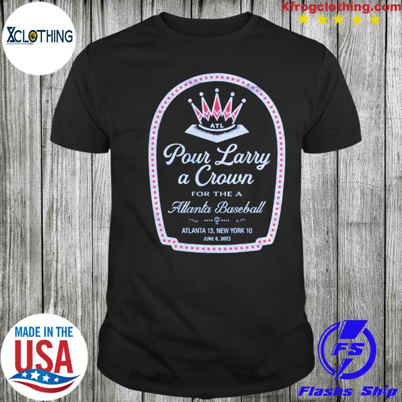 Pour larry a crown for the Atlanta baseball Atlanta 13 New York 10 shirt,  hoodie, sweater and long sleeve