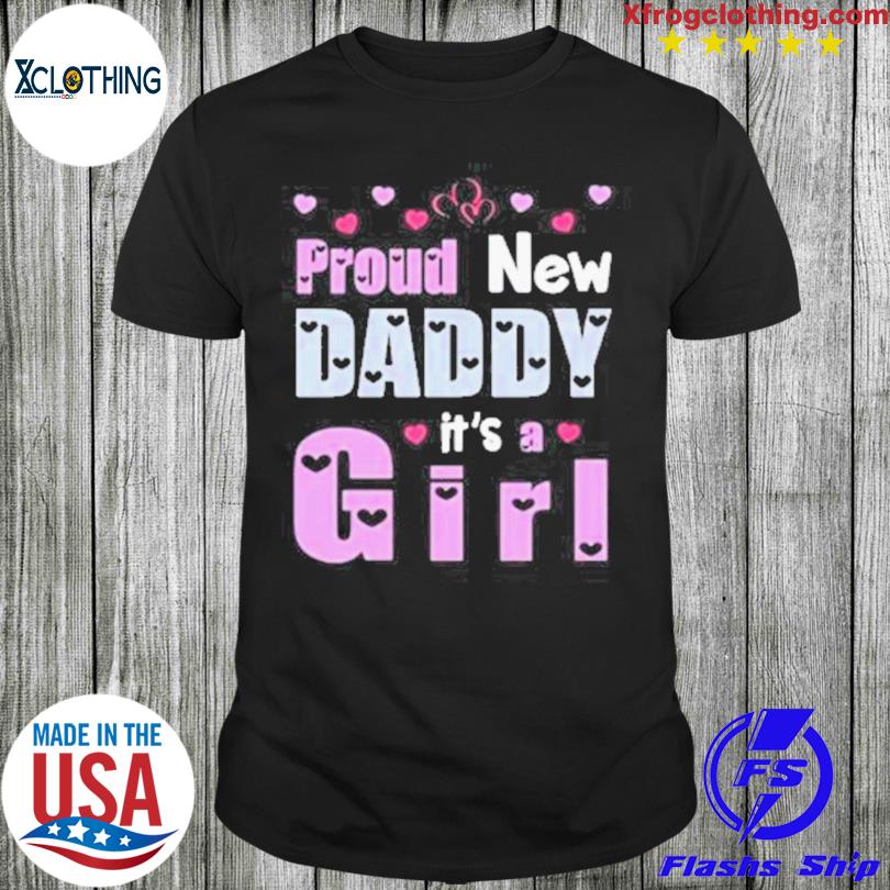 Proud New Daddy It’S A Girl Happy First Father Day shirt