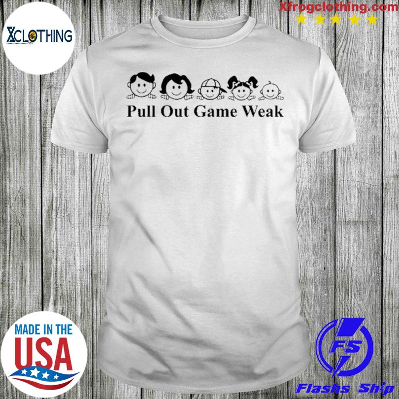 Pull Out Game Weak Big Mistake shirt