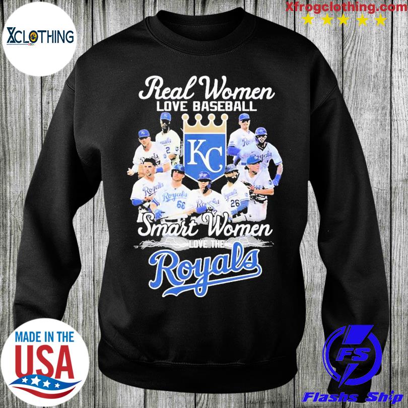 Real Women Love Baseball Smart Women Love The Kansas City Royals shirt,  hoodie, sweater, long sleeve and tank top