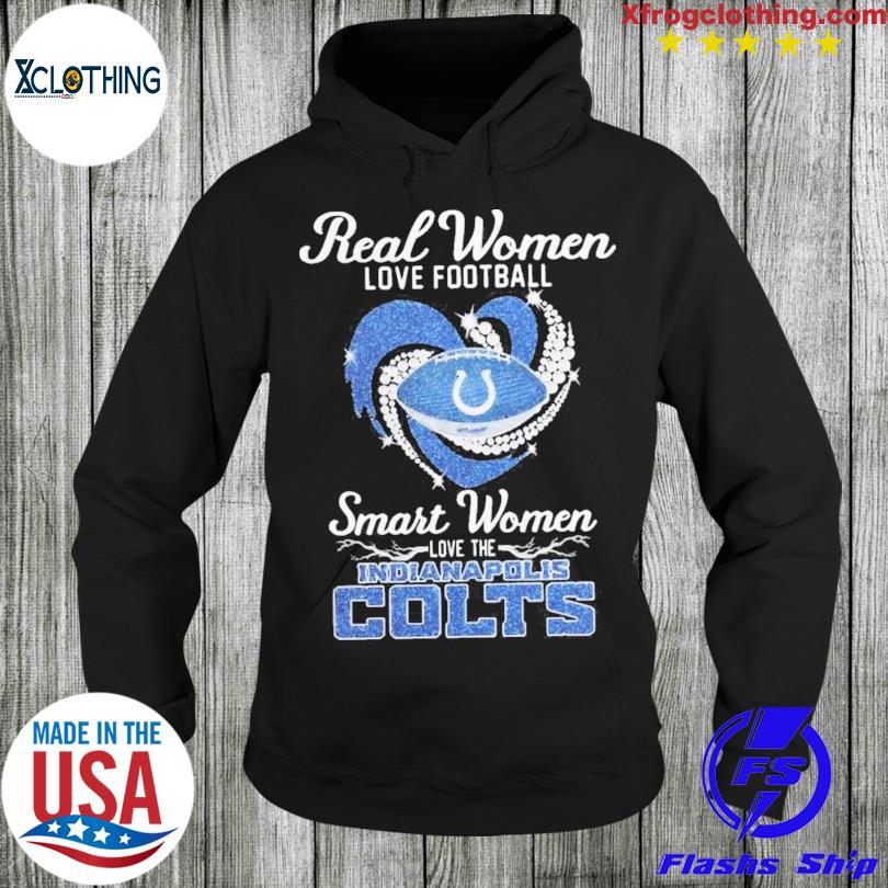 Real women love football smart women love the Indianapolis Colts shirt,  hoodie, sweater, long sleeve and tank top