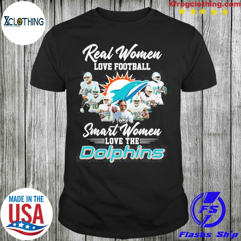 Real Women Love Football Smart Women Love The Miami Dolphins T Shirt, hoodie,  sweater, long sleeve and tank top