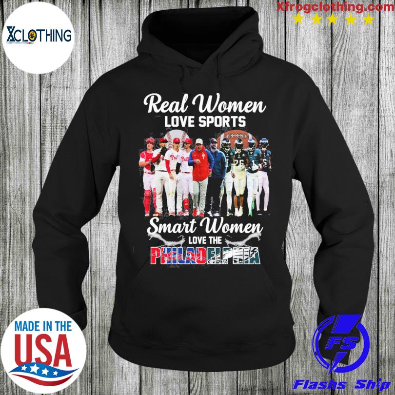 Real women love sport smart women love the Philadelphia Phillies and Eagles  shirt, hoodie, sweater and long sleeve