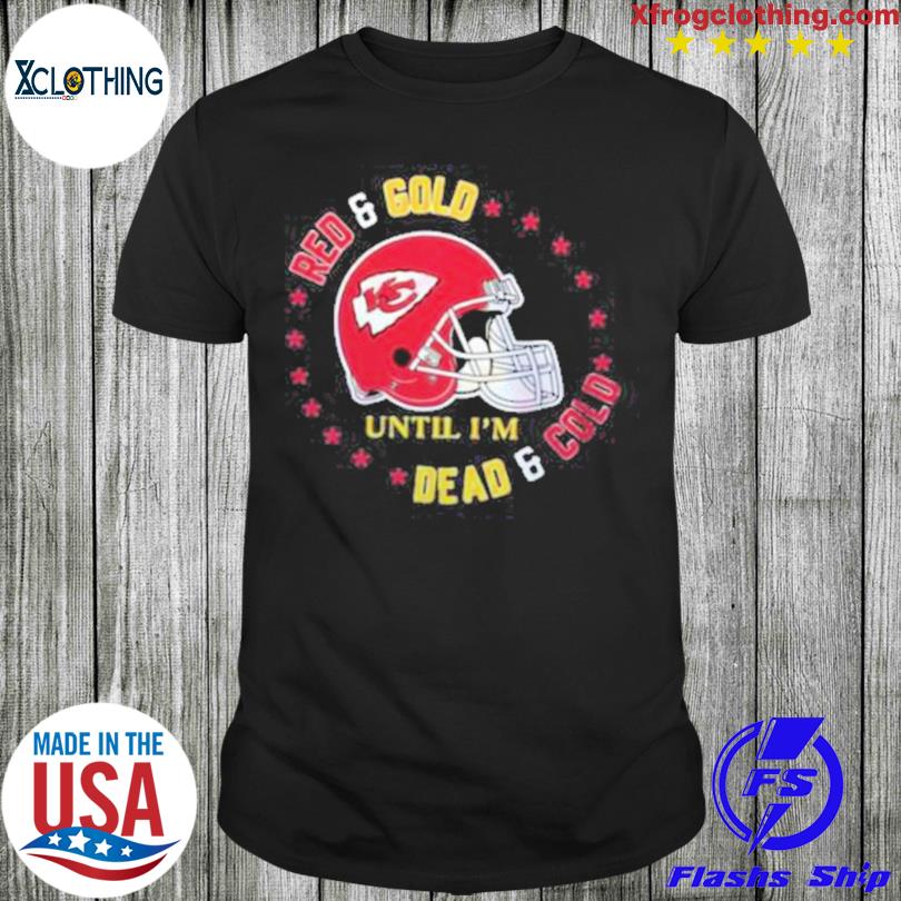 Red And Gold Until I Am Dead And Cold Kansas City Chiefs Super Bowl  Champion 2023 shirt, hoodie, sweater and long sleeve