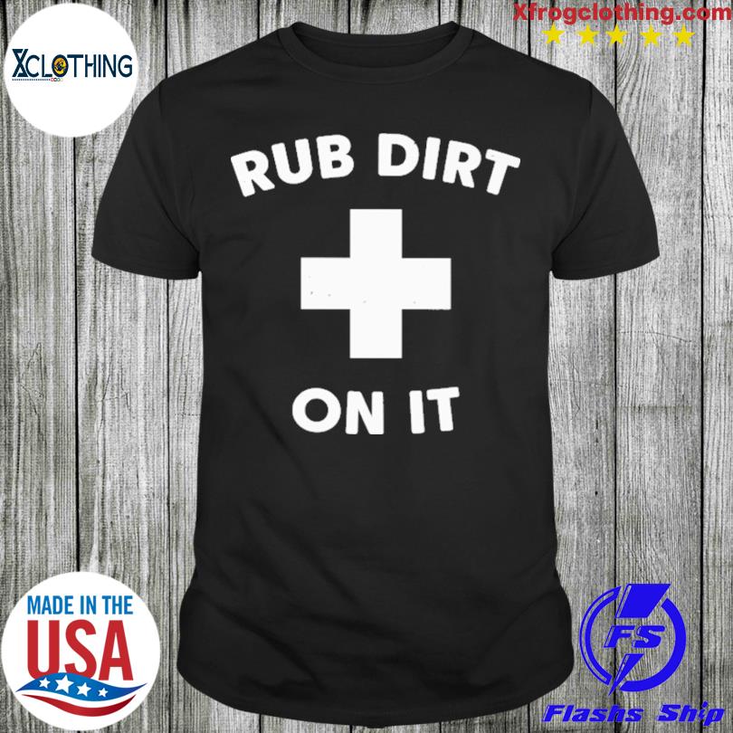 Rub dirt on it shirt