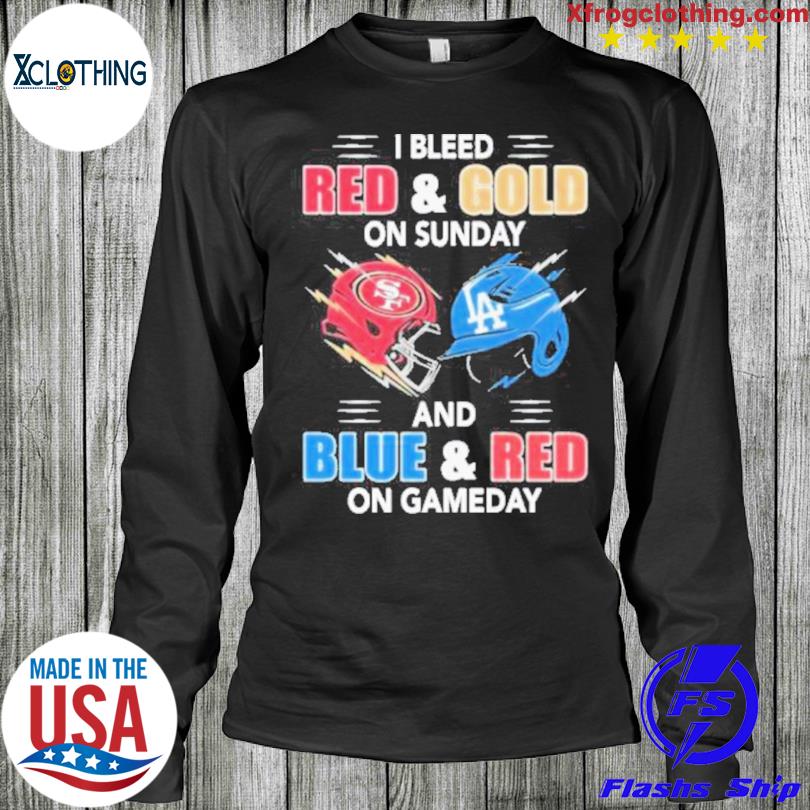 San Francisco 49Ers Vs Los Angeles Dodgers I Bleed Red And Gold On Sunday  And Blue And Red On Game Day shirt, hoodie, sweater and long sleeve