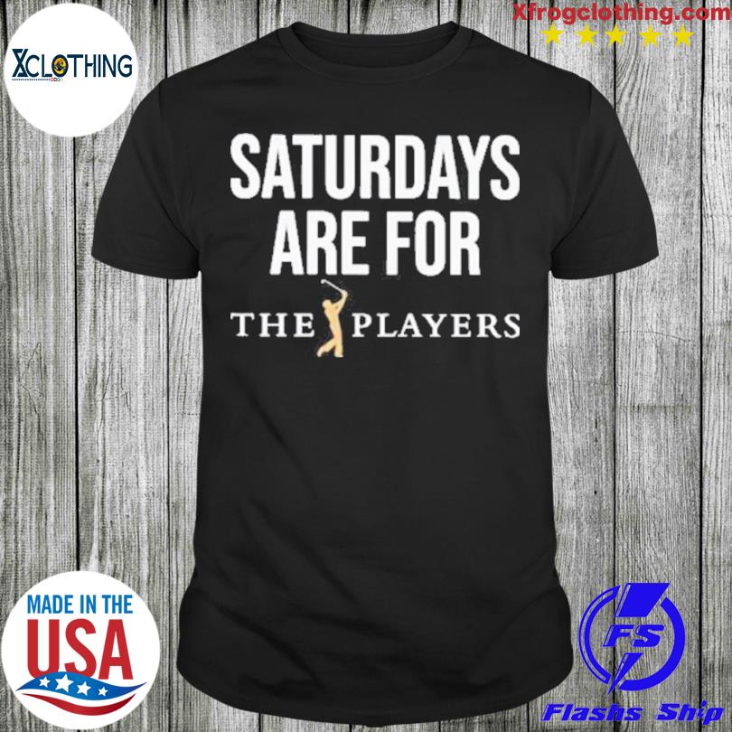 Saturdays Are For The Players Shirt