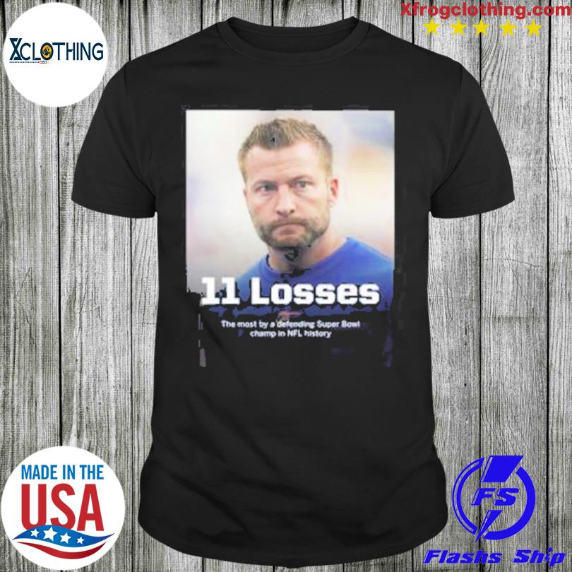 Sean Mcvay 11 losses the most by a defending super bowl champ in NFL  history new t-shirt, hoodie, sweater, long sleeve and tank top