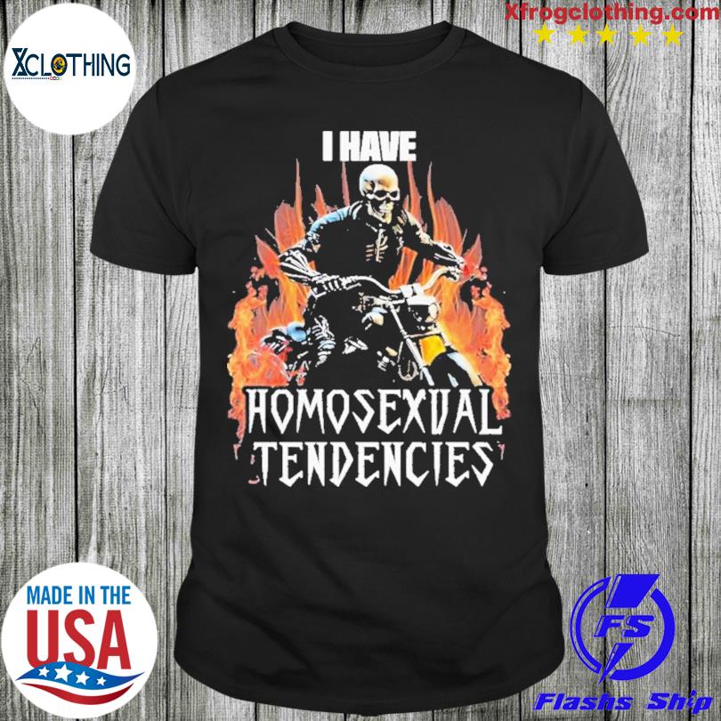 Skeleton Drive Motorcycle I Have Homosexual Tendencies shirt