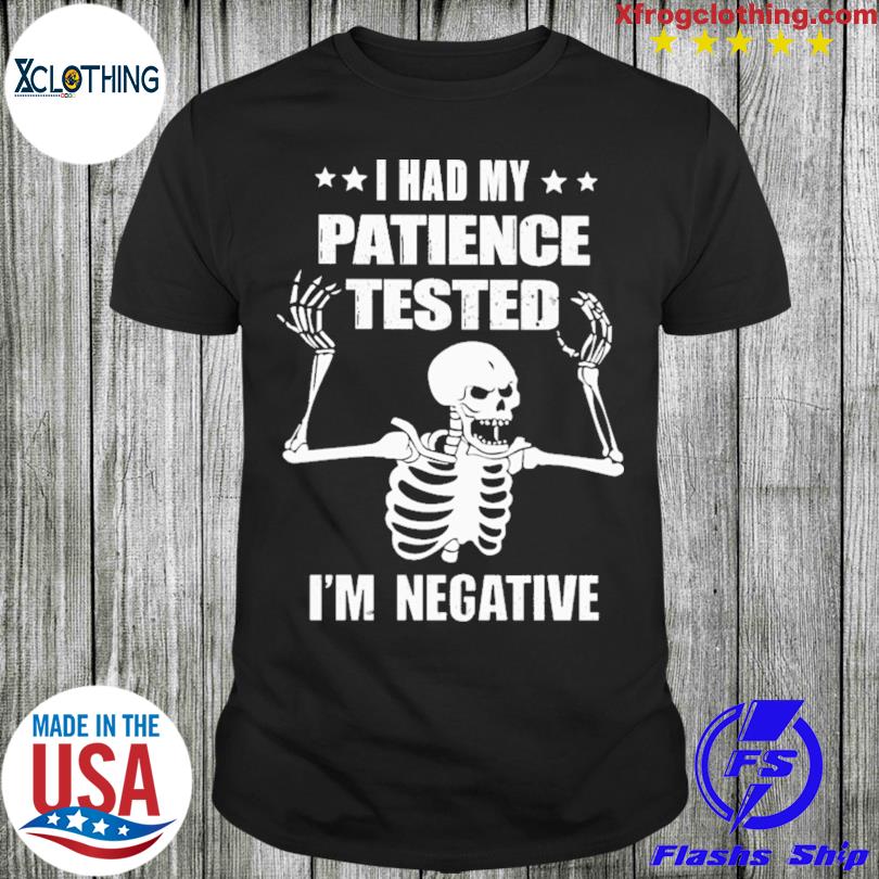 Skeleton I had my patience tested I'm negative shirt