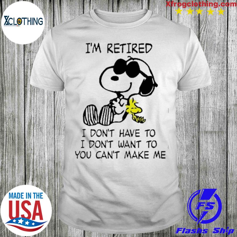 Snoopy and Woodstock i'm retired i don't have to i don't want to you can't make me shirt