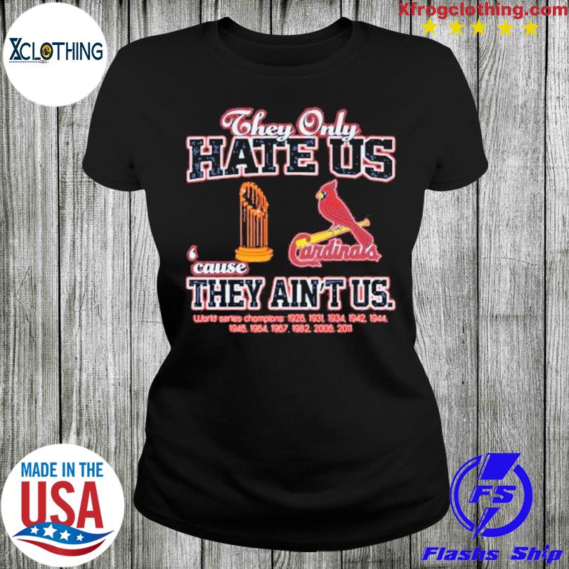 Official sT Louis Cardinals They Only Hate Us Because They Ain't Us World  Series Champions T Shirt, hoodie, sweater, long sleeve and tank top