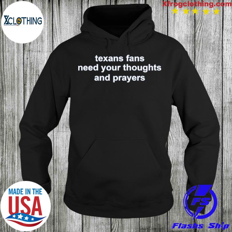 Texans Fans Need Your Thoughts And Prayers T Shirt - Bring Your